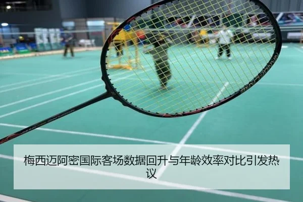 梅西迈阿密国际客场数据回升与年龄效率对比引发热议
